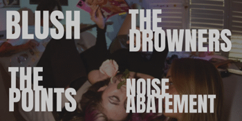 Blush, The Drowners, Noise Abatement & The Points