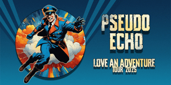 PSEUDO ECHO - LOVE AN ADVENTURE TOUR