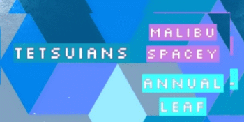 Tetsuians, Malibu Spacey + Annual Leaf at The Last Chance