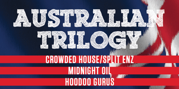 Australian Trilogy Show – Tribute to Midnight Oil / Crowded House / Hoodoo Gurus - EARLY SHOW