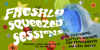 Freshly Squeezed Session Featuring: Kaytlyn Johnson, The Peppermints and Aria Monet