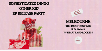 SOPHISTICATED DINGO EP RELEASE PARTY W/HEARTS AND ROCKETS