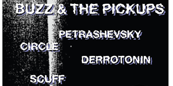 Buzz & The Pickups ! Petraveshky Circle ! Derrotonin ! Scuff @ Last Chance Rock & Roll Bar