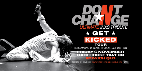 DON’T CHANGE – Ultimate INXS Tribute -  ‘GET KICKED TOUR’ - Celebrating 40 Years of KICK!