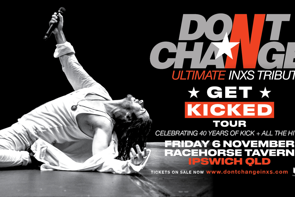 DON’T CHANGE – Ultimate INXS Tribute - ‘GET KICKED TOUR’ - Celebrating 40 Years of KICK!
