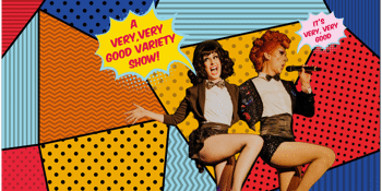 POSTPONED - A VERY, VERY GOOD VARIETY SHOW ENCORE