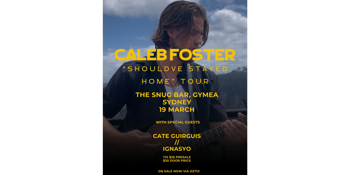 Caleb Foster "Should've Stayed Home" Tour SYDNEY w/ cate guirguis & IGNASYO
