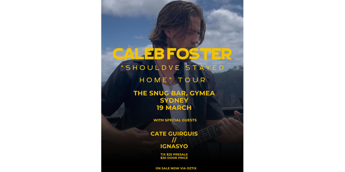 Caleb Foster "Should've Stayed Home" Tour SYDNEY w/ cate guirguis & IGNASYO