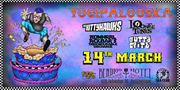 YOGIPALOOSKA with THE KITTYHAWKS, ADMIRAL ACKBAR'S DISHONOURABLE DISCHARGE, LOONEE TUNES, OUTTA SPITE & DJ BEEFY