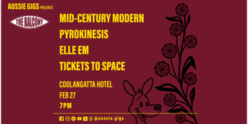 Aussie Gigs: MID-CENTURY MODERN, Pyrokinesis, Elle Em, Tickets To Space