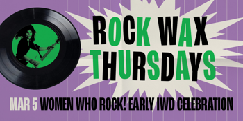 Rock Wax Thursdays - Women Who Rock / An Early International Women's Day Celebration