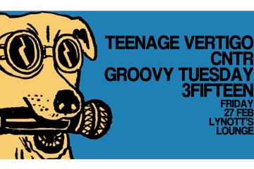 Teenage Vertigo, CNTR, Groovy Tuesday & 3Fifteen