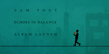 Sam Tout "Echoes in Balance" Album Launch