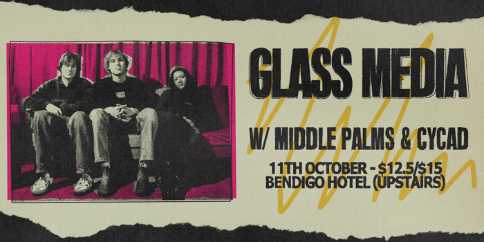 Glass Media w/ Middle Palms + Cycad  [UPSTAIRS @ BENDIGO HOTEL]