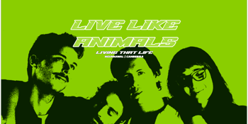 Live Like Animals Presents: Living That Life Tour Ngunnawal/Canberra