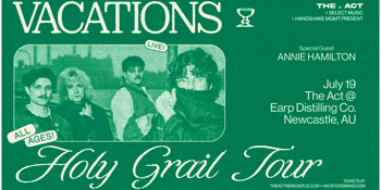 The Act Newcastle Presents • Vacations 'HOLY GRAIL'