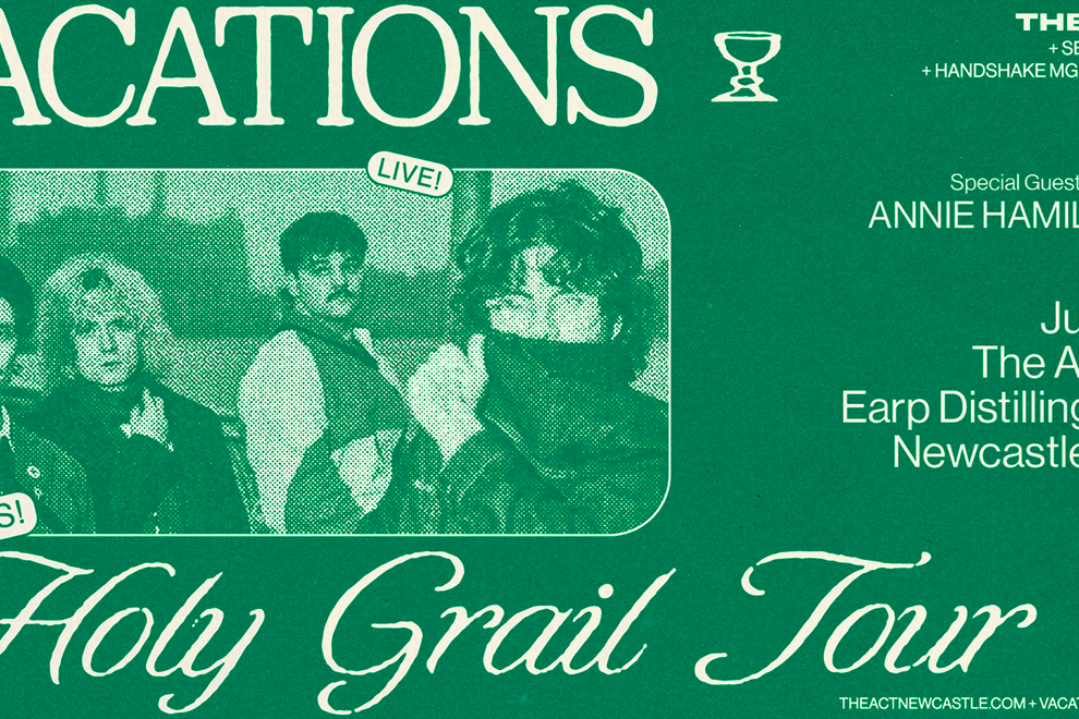 The Act Newcastle Presents • Vacations 'HOLY GRAIL'