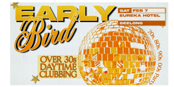 Early Bird: Daytime Clubbing for the 30+ Partygoer - Geelong