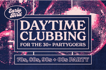 Early Bird: Daytime Clubbing for the 30+ Partygoer - Launceston