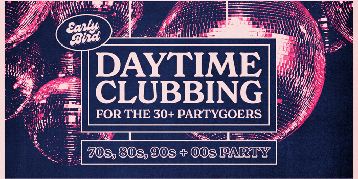 Early Bird: Daytime Clubbing for the 30+ Partygoer - Launceston