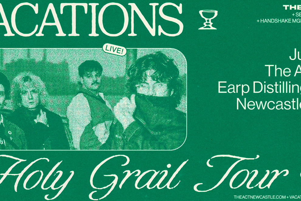 The Act Newcastle Presents • Vacations 'HOLY GRAIL'