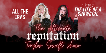 REPUTATION - THE ULTIMATE TAYLOR SWIFT SHOW