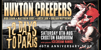 Huxton Creepers | '12 Days To Paris' 40th Anniversary Tour