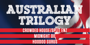 Australian Trilogy Show – Tribute to Midnight Oil / Crowded House / Hoodoo Gurus - LATE SHOW