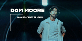 Dom Moore 'In & Out of Lines' EP Launch