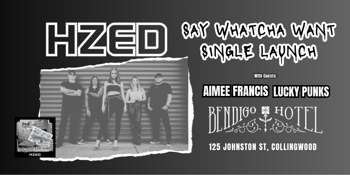 HZED 'Say Whatcha Want' Single Launch w/ Aimee Francis & Lucky Punks