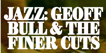 Sunday Jazz: Geoff Bull & The Finer Cuts (Free Entry)