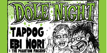DOLE NIGHT w/ TAPDOG + Ebi Nori & The Phantom Fingers