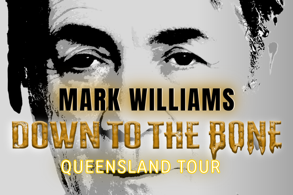 Mark Williams - Down to the Bone Queensland Tour