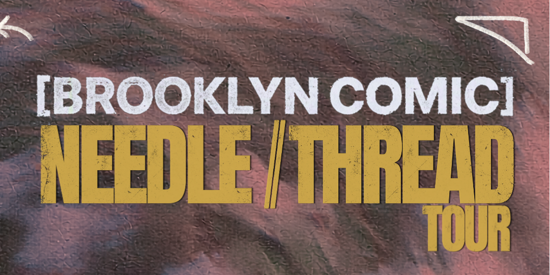 Brooklyn Comic - NEEDLE//THREAD TOUR