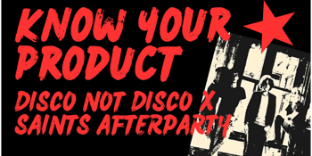 Know Your Product - Disco Not Disco x The Saints Afterparty