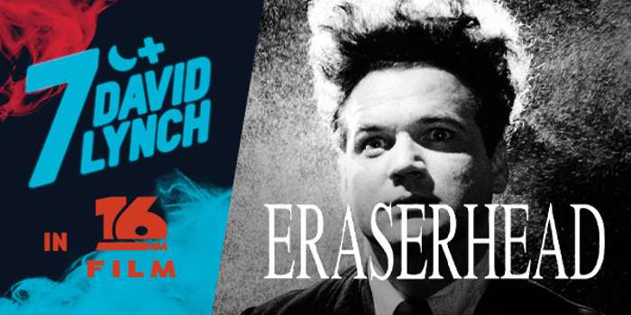 Seven Nights of DAVID LYNCH: ERASERHEAD (M) Presented in 16mm