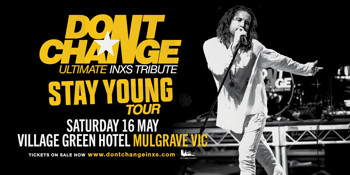 DON’T CHANGE –ULTIMATE INXS TRIBUTE - STAY YOUNG TOUR