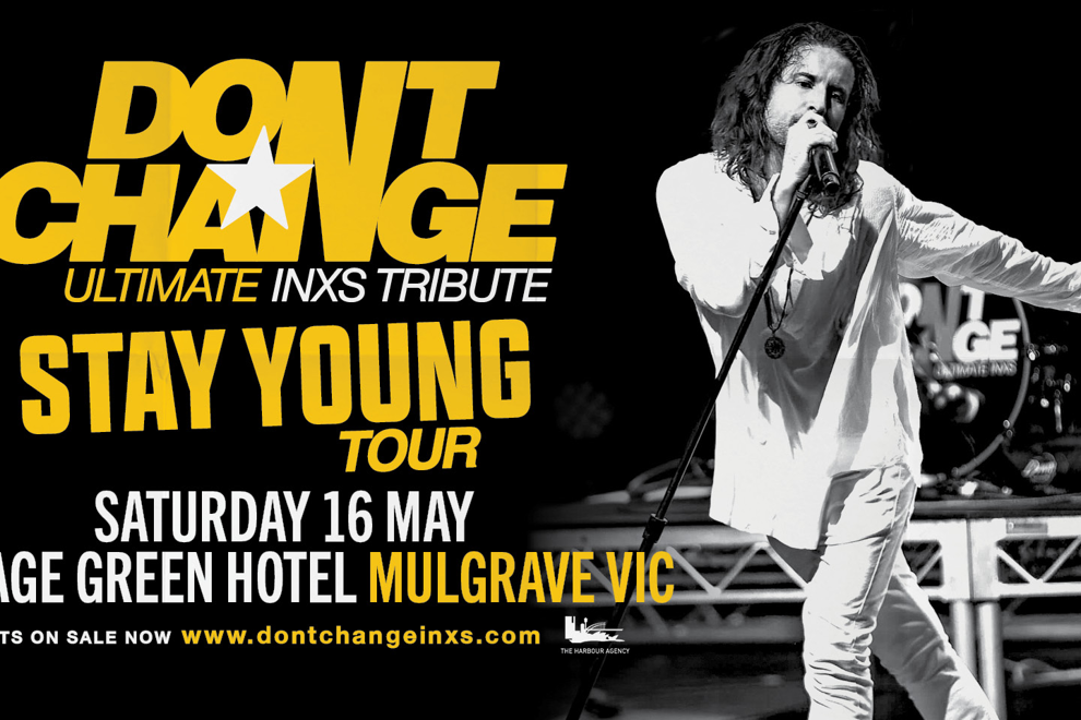 DON’T CHANGE –ULTIMATE INXS TRIBUTE - STAY YOUNG TOUR