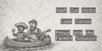 Half Cut Hicks • Freud and the Family Solution • Lost Canoe