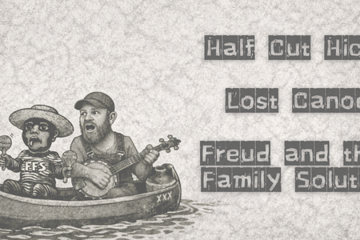 Half Cut Hicks • Freud and the Family Solution • Lost Canoe