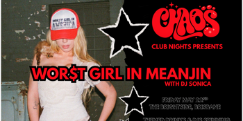 CHAOS CLUB NIGHTS PRESENTS: WOR$T GIRL IN MEANJIN