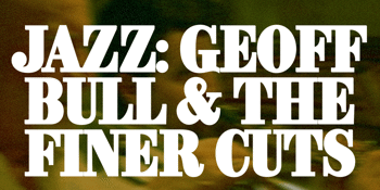 Sunday Jazz: Geoff Bull & The Finer Cuts (Free Entry)