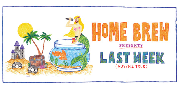 Home Brew presents Last Week AUS/NZ Tour