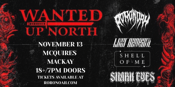 SHELL OF ME x RORONOAH x LOST BENEATH x SHARK EYES - WANTED UP NORTH QLD Tour - MACKAY