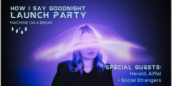 Machine on a Break - How I Say Goodnight Single Launch